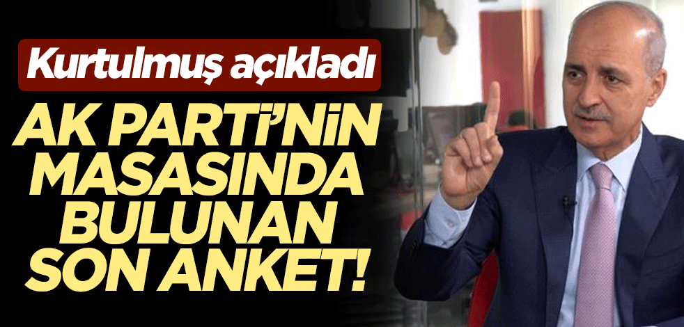 AK Parti'nin masasında bulunan son anket! Numan Kurtulmuş açıkladı