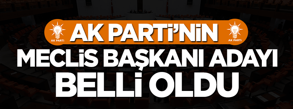 AK Parti'nin Meclis Başkanı adayı belli oldu