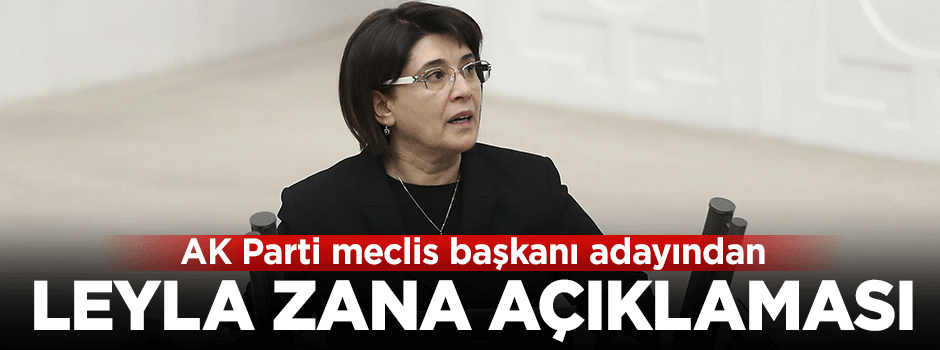 AK Parti'nin Meclis Başkanı adayı İsmail Kahraman'dan Leyla Zana açıklaması
