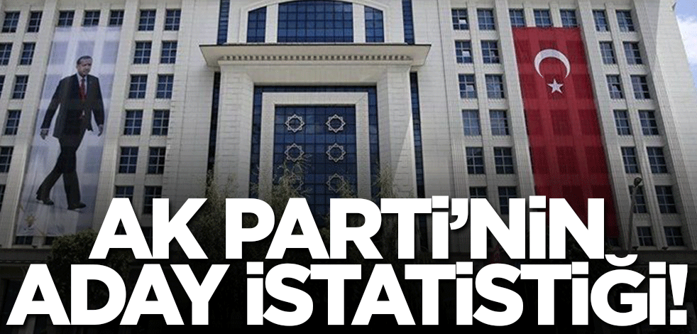 AK Parti'nin Milletvekili aday istatistiği!