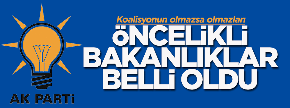 Ak Parti'nin önceliğindeki bakanlıklar belli oldu