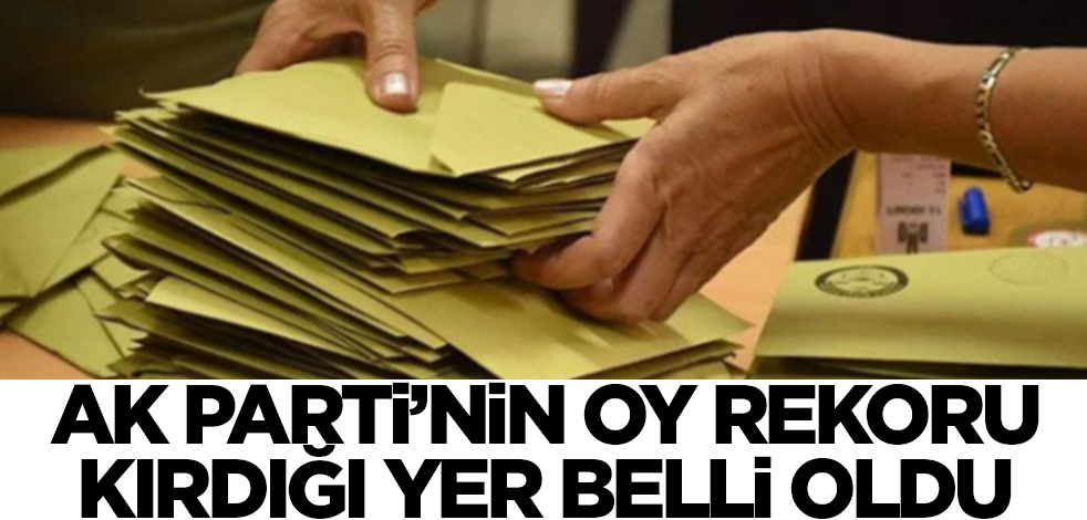 AK Parti'nin oy rekoru kırdığı yer belli oldu! İnanılmaz oy oranı
