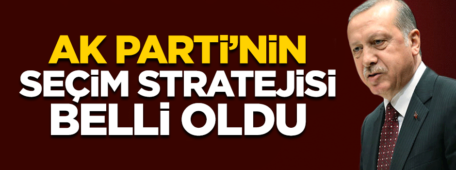 AK Parti’nin seçim kampanyasında izleyeceği yol haritası belli oldu