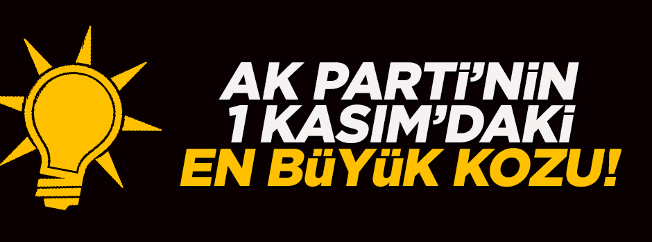 AK Parti’nin seçimlerdeki en büyük kozu!
