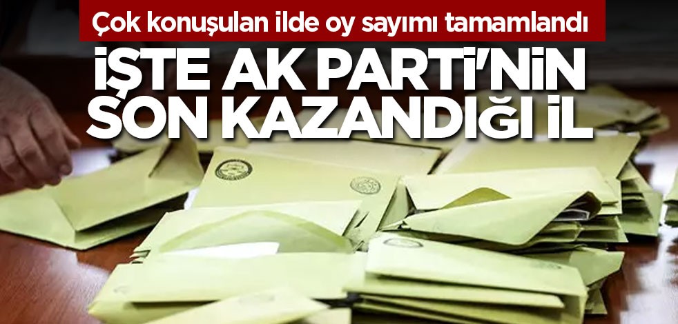 AK Parti'nin son kazandığı il belli oldu! Çok konuşulan ilde oy sayımı tamamlandı