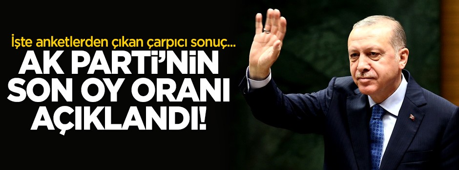 AK Parti'nin son oy oranı duyuruldu