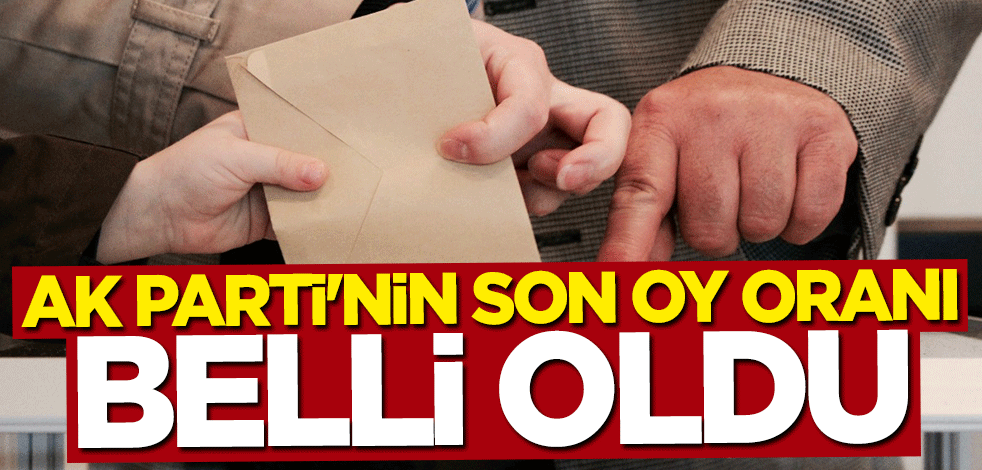 AK Parti'nin son oy oranı belli oldu