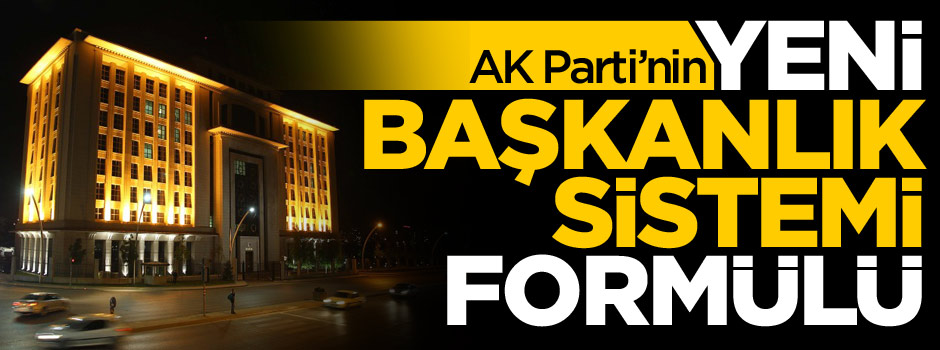 AK Parti'nin yeni 'Başkanlık Sistemi' formülü!