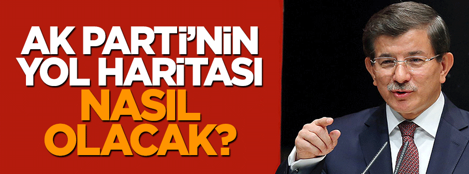 AK Parti'nin yol haritası nasıl olacak?