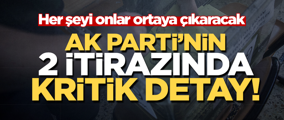 AK Parti'nin YSK'ya itirazında iki önemli detay