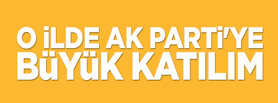 AK Parti'ye büyük bir katılım daha