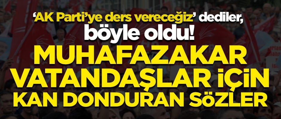 "AK Parti'ye ders vereceğiz" dediler, böyle oldu! Muhafazakar vatandaşlar için şok sözler