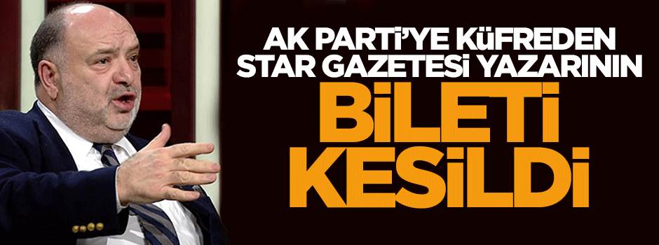 AK Parti'ye küfreden yazar Star Gazetesi'nden kovuldu