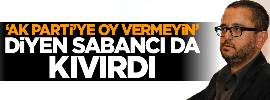 'AK Parti'ye oy vermeyin' mesajı veren Ali Sabancı da çark etti