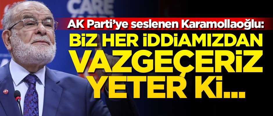AK Parti’ye seslenen Karamollaoğlu: Biz her iddiamızdan vazgeçeriz, yeter ki...