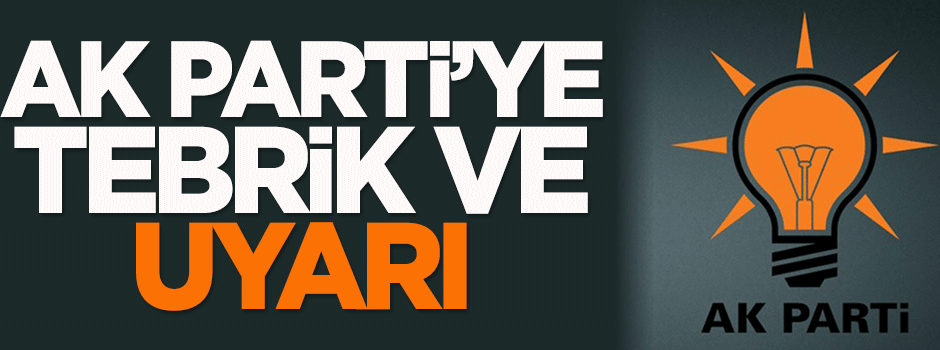 AK Parti'ye tebrik ve uyarı