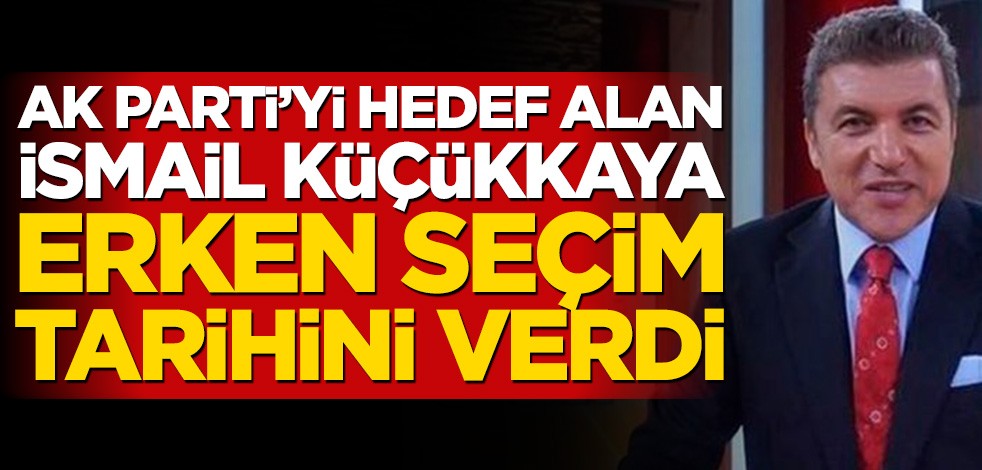 AK Parti’yi hedef alan İsmail Küçükkaya erken seçim tarihini verdi
