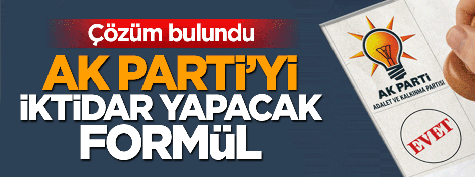 AK Parti'yi tek başına iktidar yapacak formül
