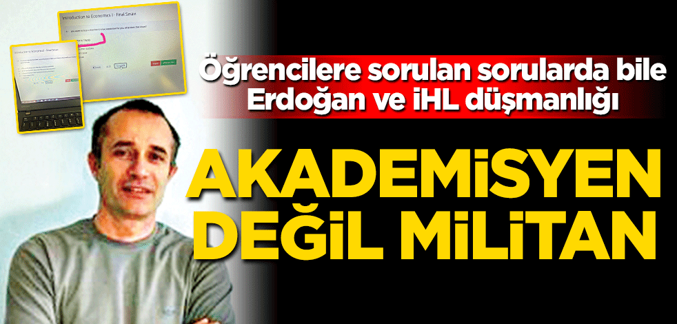 Akademisyen değil militan! Öğrencilere yöneltilen sorularda bile Erdoğan ve İHL düşmanlığı!