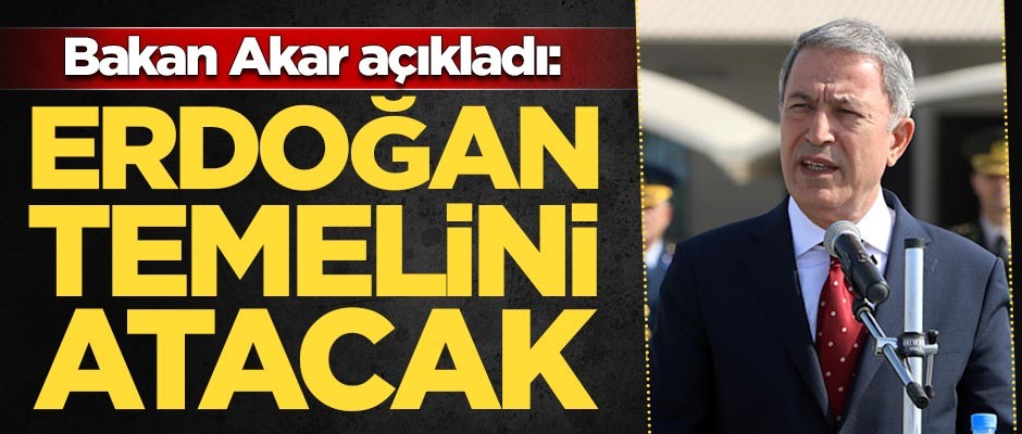 Akar açıkladı: Erdoğan temelini atacak