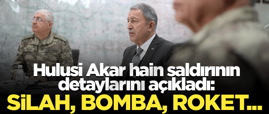 Akar, hain saldırının detaylarını açıkladı! Silah, bomba, roket...