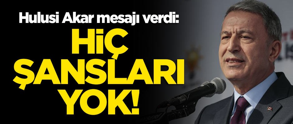 Akar mesajı verdi: Hiç şansları yok!