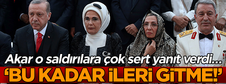 Akar o saldırılara çok sert yanıt verdi… ‘Dur bu kadar ileri gitme!’