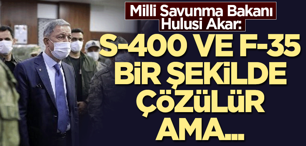 Akar: S-400 ve F-35 bir şekilde çözülür ama...