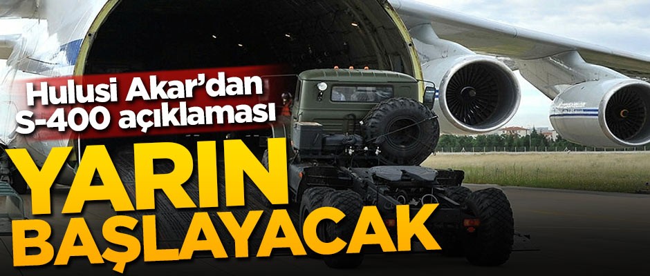 Akar'dan S-400 açıklaması: Yarın başlayacak