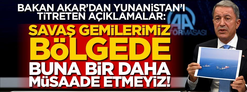 Akar'dan Yunanistan'a açık mesaj: Müsaade yok!