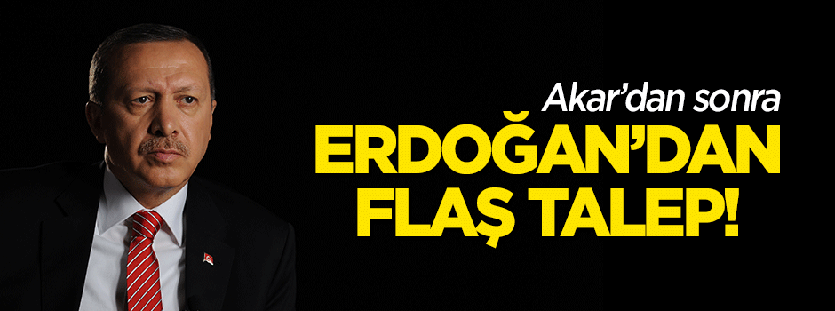 Akar'ın ardından Erdoğan'dan flaş talep!