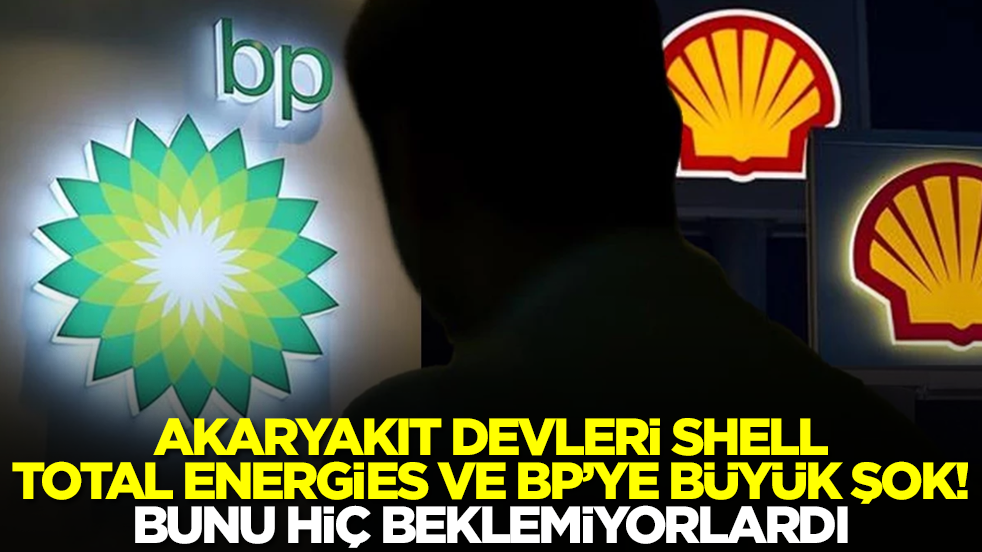 Akaryakıt devleri Shell, TotalEnergies ve BP'ye büyük darbe! Bunu hiç beklemiyorlardı