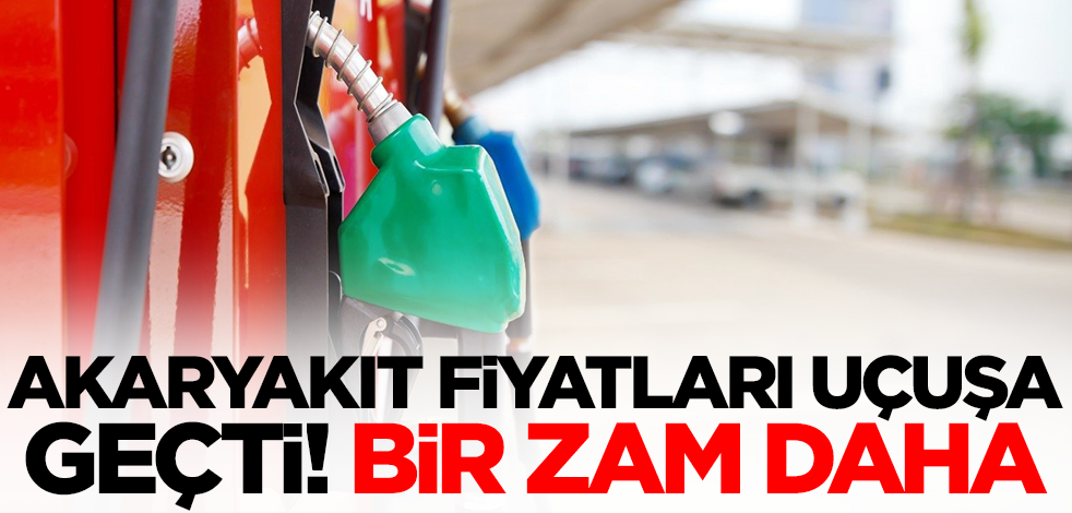 Akaryakıt fiyatları uçuşa geçti! Bir zam daha geldi