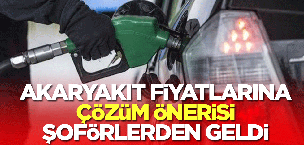 Akaryakıt fiyatlarına çözüm önerisi şoförlerden geldi