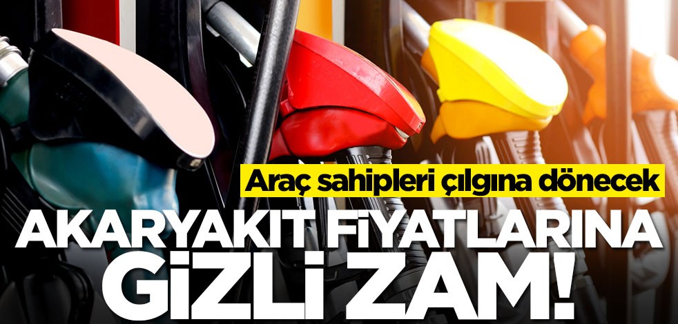 Akaryakıt fiyatlarına gizli zam! Araç sahipleri çılgına dönecek