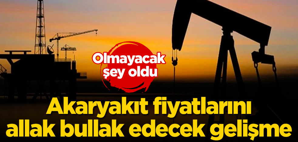 Akaryakıt fiyatlarını allak bullak edecek gelişme! Olmayacak şey oldu