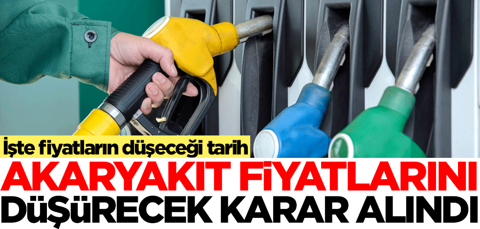 Akaryakıt fiyatlarını düşürecek karar alındı! İşte fiyatların düşeceği o tarih