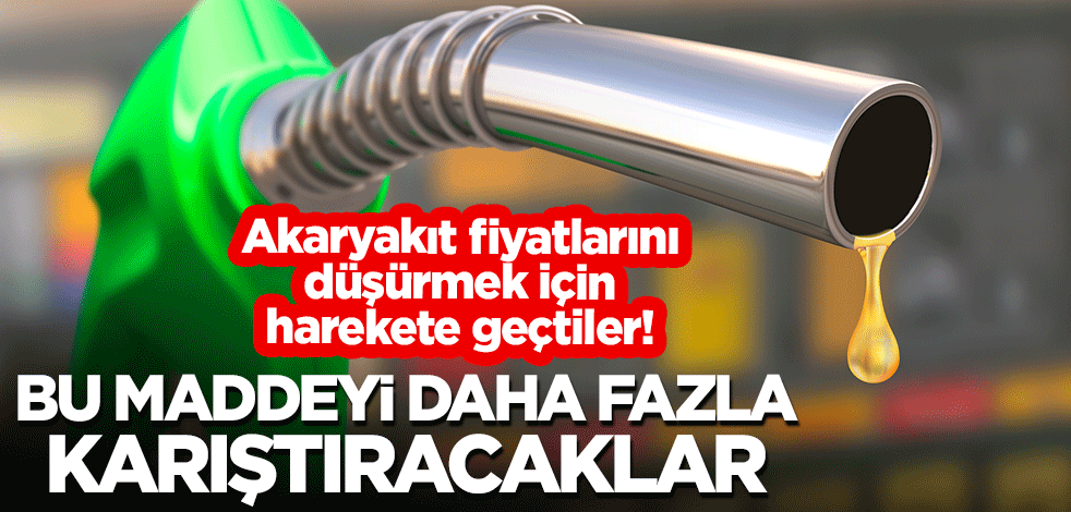 Akaryakıt fiyatlarını düşürmek için harekete geçtiler! Bu maddeyi daha fazla karıştıracaklar
