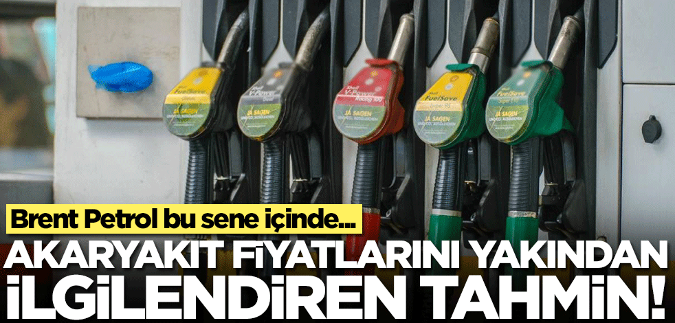 Akaryakıt fiyatlarını etkileyecek tahmin: Brent petrol sene içinde...