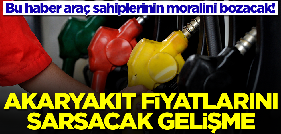 Akaryakıt fiyatlarını sarsacak gelişme! Bu haber araç sahiplerinin moralini bozacak