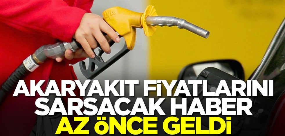 Akaryakıt fiyatlarını sarsacak haber az önce geldi