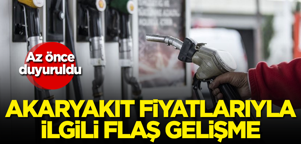 Akaryakıt fiyatlarıyla ilgili flaş gelişme! Az önce duyuruldu