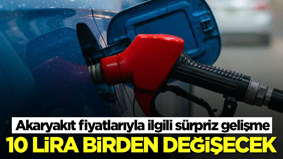 Akaryakıt fiyatlarıyla ilgili sürpriz gelişme: 10 lira birden değişecek