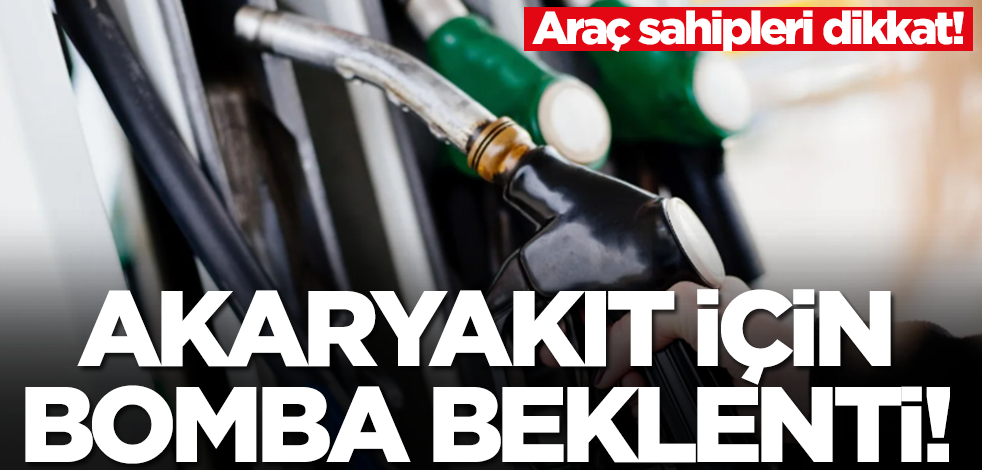 Akaryakıt için bomba beklenti! Gelecek hafta...