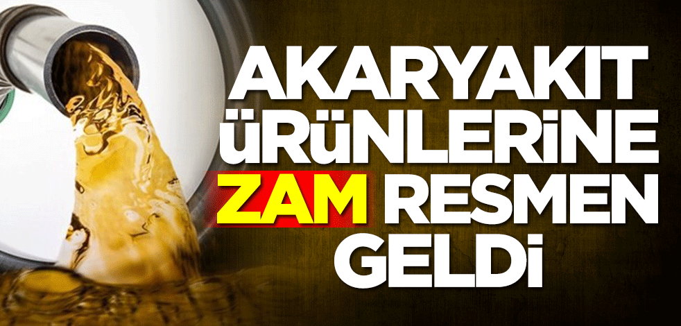 Akaryakıt ürünlerine zam resmen geldi