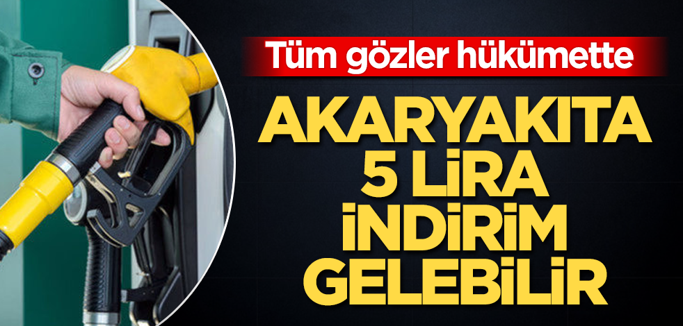Akaryakıta 5 lira indirim gelebilir! Tüm gözler hükümette