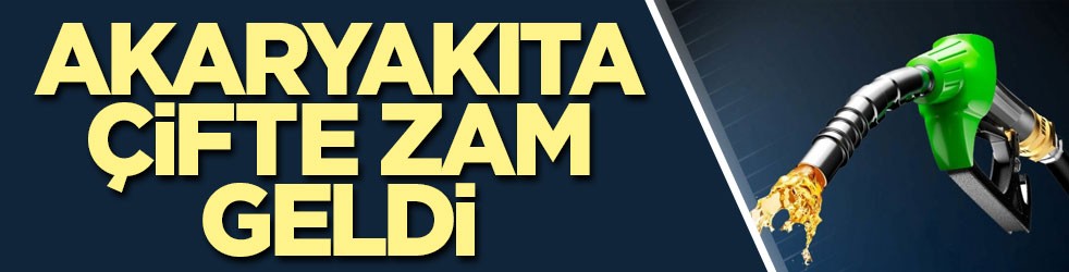 Akaryakıta çifte zam geldi