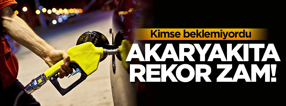 Akaryakıta rekor zam!
