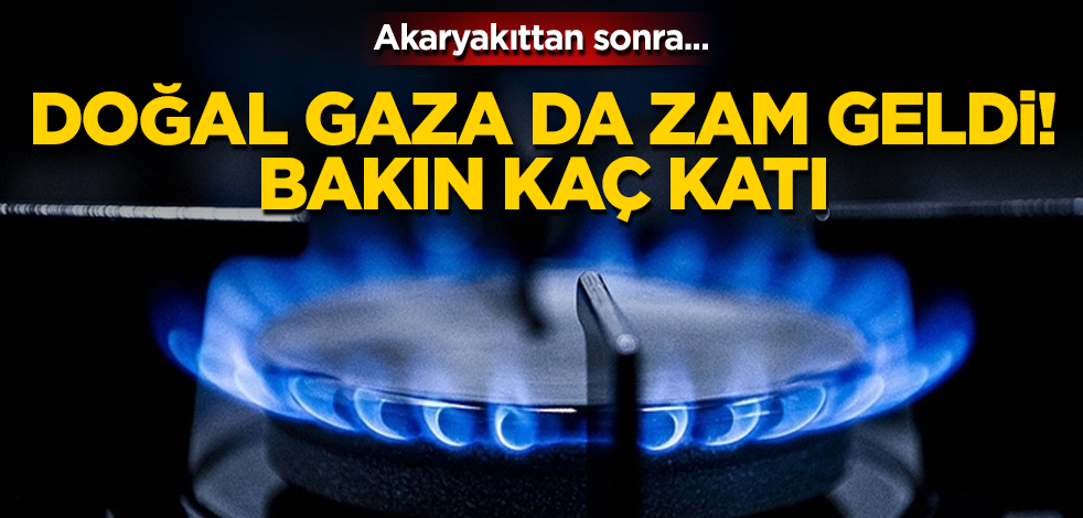 Akaryakıtla birlikte doğal gaza da zam geldi! Bakın kaç katı