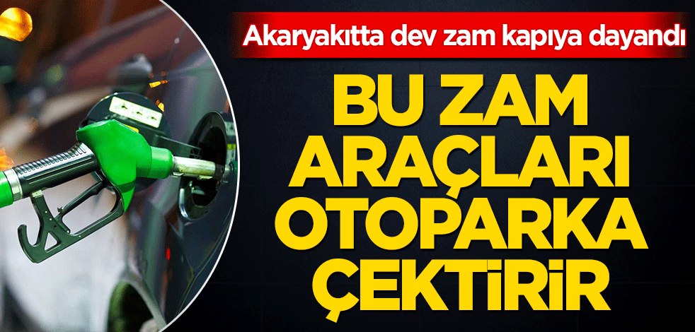 Akaryakıtta dev zam kapıya dayandı! Bu zam araçları otoparka çektirir